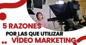 Lee más sobre el artículo 5 Razones por las que utilizar vídeo marketing