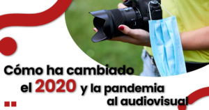 Lee más sobre el artículo ¿Cómo ha cambiado el 2020 y la pandemia al Audiovisual?